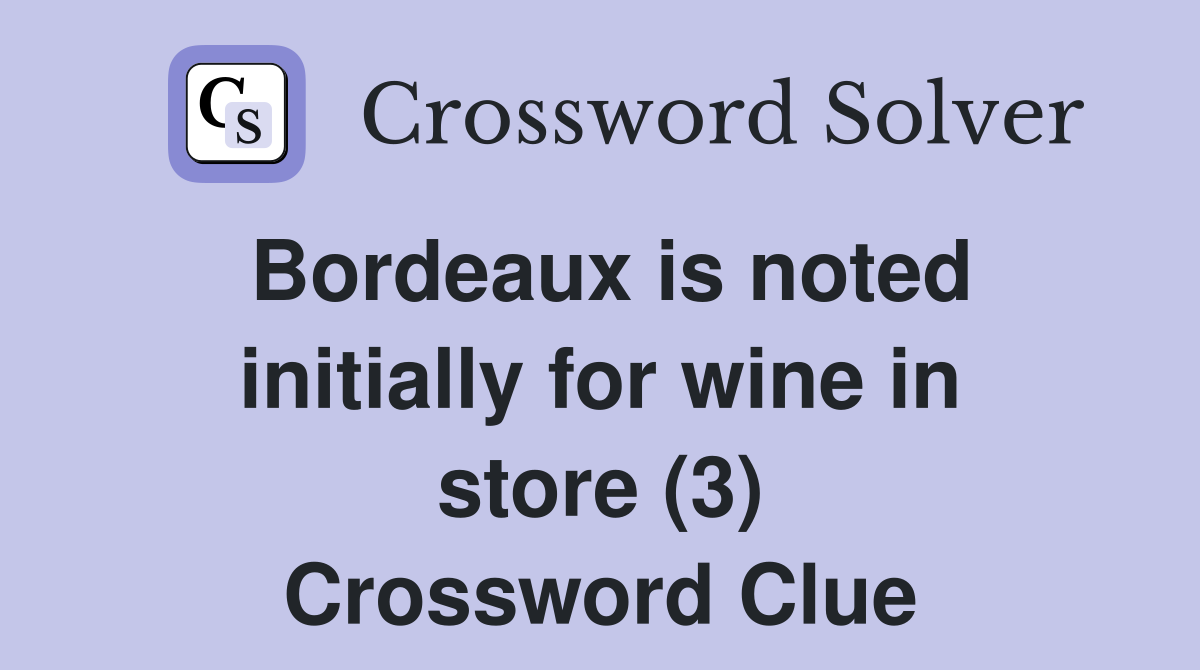 Bordeaux is noted initially for wine in store (3) Crossword Clue